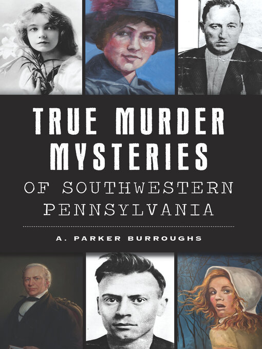 Title details for True Murder Mysteries of Southwestern Pennsylvania by A. Parker Burroughs - Available